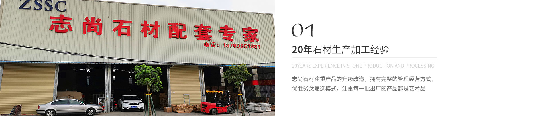 20年石材生產(chǎn)加工經(jīng)驗(yàn),20years experience in stone production and processing,志尚石材注重產(chǎn)品的升級(jí)改造,擁有完整的管理經(jīng)營(yíng)方式,
             優(yōu)勝劣汰篩選模式,注重每一批出廠的產(chǎn)品都是藝術(shù)品